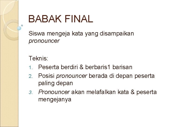 BABAK FINAL Siswa mengeja kata yang disampaikan pronouncer Teknis: 1. Peserta berdiri & berbaris