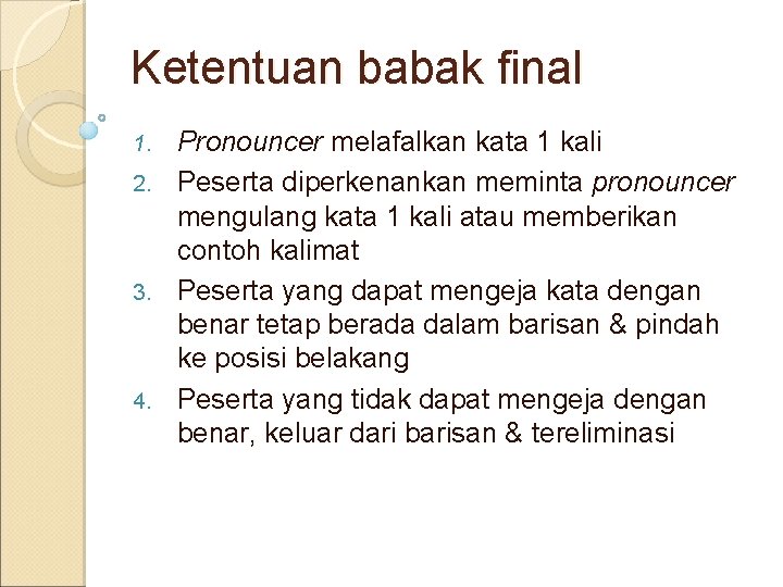 Ketentuan babak final Pronouncer melafalkan kata 1 kali 2. Peserta diperkenankan meminta pronouncer mengulang Ketentuan babak final Pronouncer melafalkan kata 1 kali 2. Peserta diperkenankan meminta pronouncer mengulang