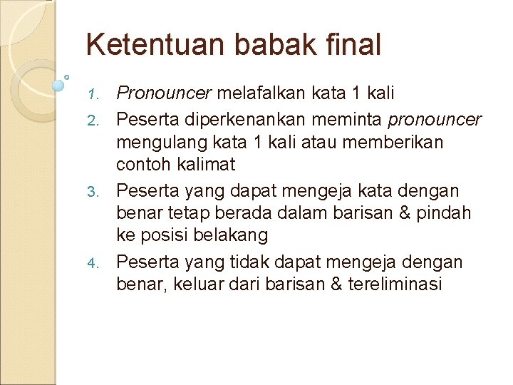 Ketentuan babak final Pronouncer melafalkan kata 1 kali 2. Peserta diperkenankan meminta pronouncer mengulang