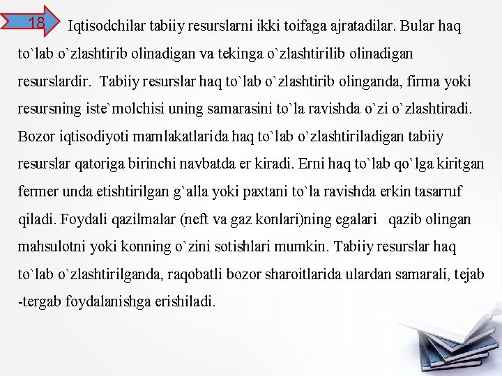 18 Iqtisodchilar tabiiy resurslarni ikki toifaga ajratadilar. Bular haq to`lab o`zlashtirib olinadigan va tekinga