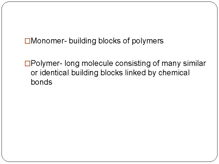 �Monomer- building blocks of polymers �Polymer- long molecule consisting of many similar or identical