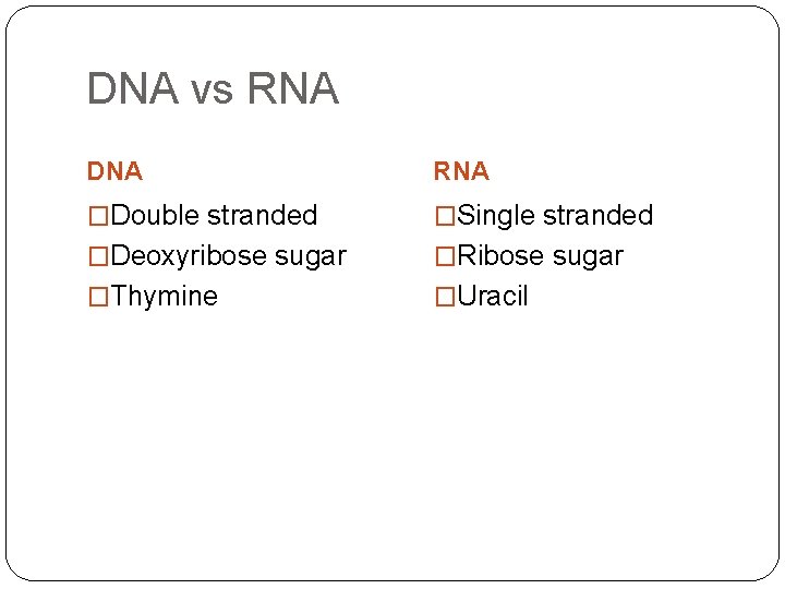 DNA vs RNA DNA RNA �Double stranded �Single stranded �Deoxyribose sugar �Ribose sugar �Thymine