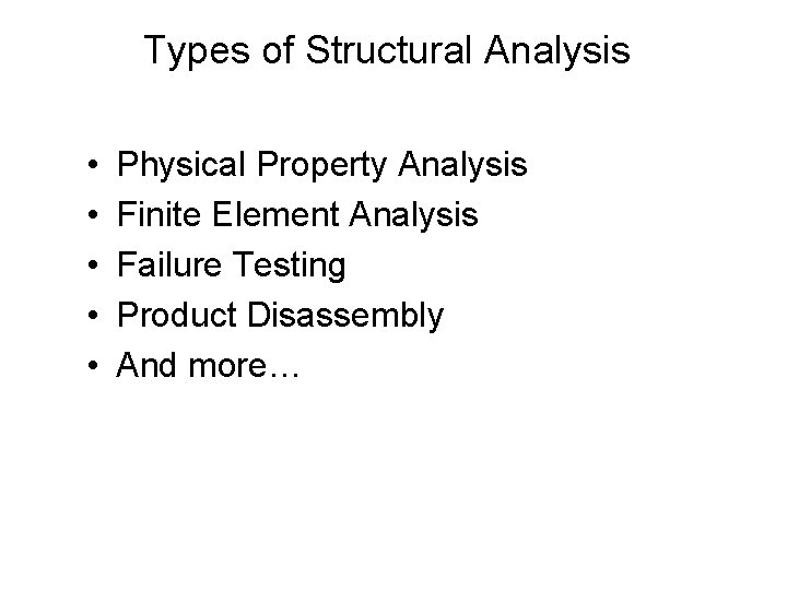Types of Structural Analysis • • • Physical Property Analysis Finite Element Analysis Failure
