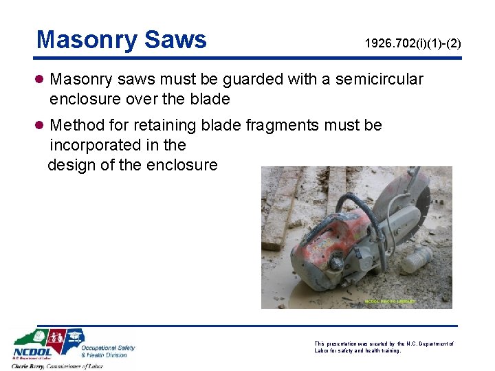 Masonry Saws 1926. 702(i)(1)-(2) l Masonry saws must be guarded with a semicircular enclosure