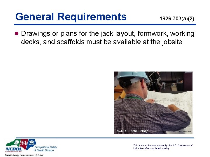 General Requirements 1926. 703(a)(2) l Drawings or plans for the jack layout, formwork, working