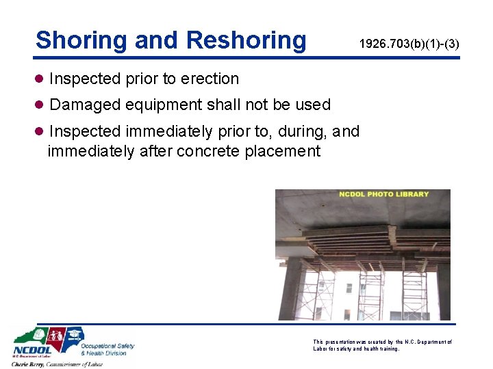 Shoring and Reshoring 1926. 703(b)(1)-(3) l Inspected prior to erection l Damaged equipment shall