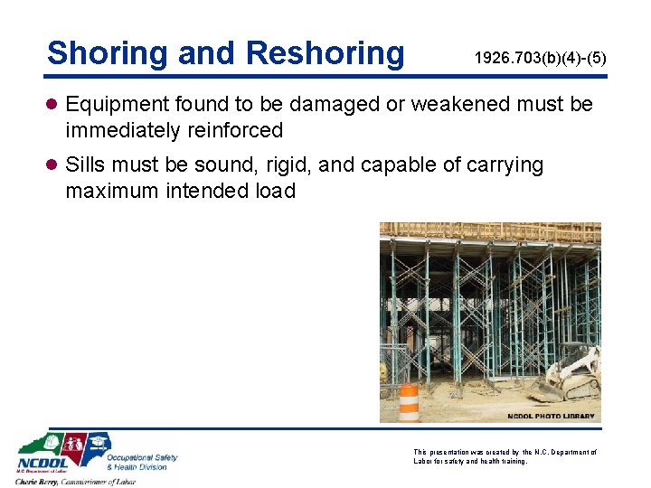 Shoring and Reshoring 1926. 703(b)(4)-(5) l Equipment found to be damaged or weakened must