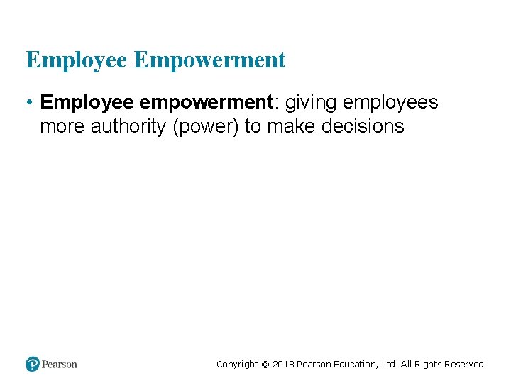 Employee Empowerment • Employee empowerment: giving employees more authority (power) to make decisions Copyright