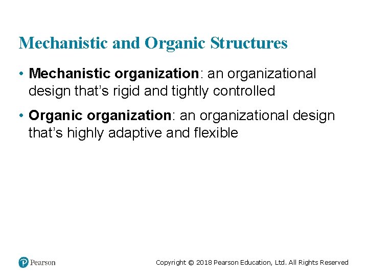 Mechanistic and Organic Structures • Mechanistic organization: an organizational design that’s rigid and tightly