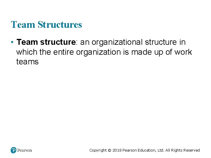 Team Structures • Team structure: an organizational structure in which the entire organization is