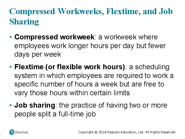 Compressed Workweeks, Flextime, and Job Sharing • Compressed workweek: a workweek where employees work