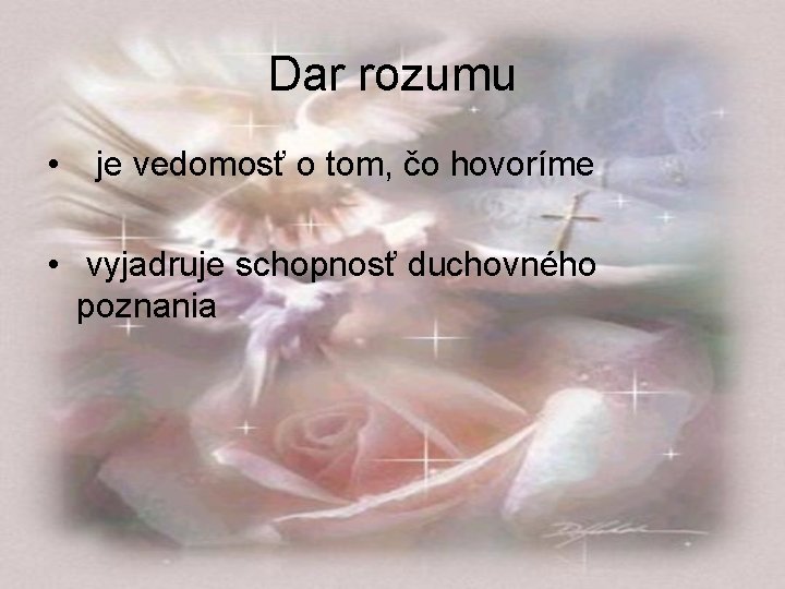 Dar rozumu • je vedomosť o tom, čo hovoríme • vyjadruje schopnosť duchovného poznania