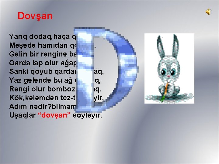 Dovşan Yarıq dodaq, haça qulaq, Meşədə hamıdan qorxaq. Gəlin bir rənginə baxaq, Qarda lap