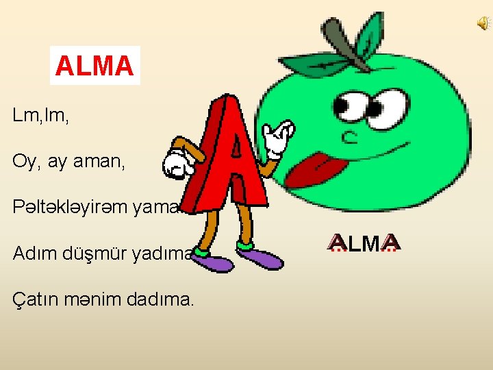 ALMA Lm, lm, Oy, ay aman, Pəltəkləyirəm yaman. Adım düşmür yadıma, Çatın mənim dadıma.