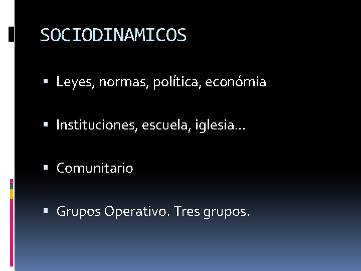 SOCIODINAMICOS Leyes, normas, política, económia Instituciones, escuela, iglesia… Comunitario Grupos Operativo. Tres grupos. 