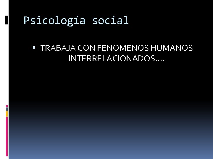 Psicología social TRABAJA CON FENOMENOS HUMANOS INTERRELACIONADOS…. 