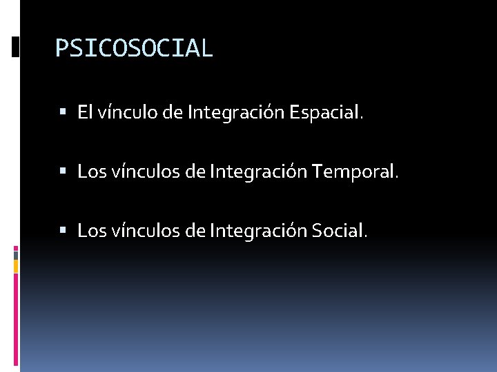 PSICOSOCIAL El vínculo de Integración Espacial. Los vínculos de Integración Temporal. Los vínculos de