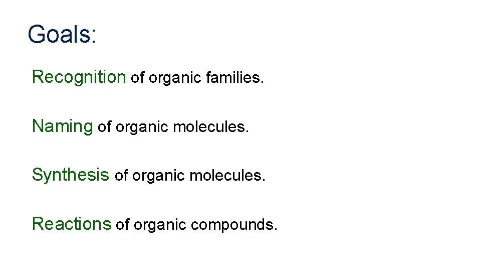 Goals: Recognition of organic families. Naming of organic molecules. Synthesis of organic molecules. Reactions