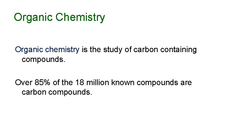 Organic Chemistry Organic chemistry is the study of carbon containing compounds. Over 85% of