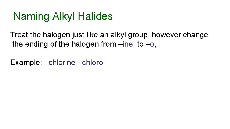 Naming Alkyl Halides Treat the halogen just like an alkyl group, however change the