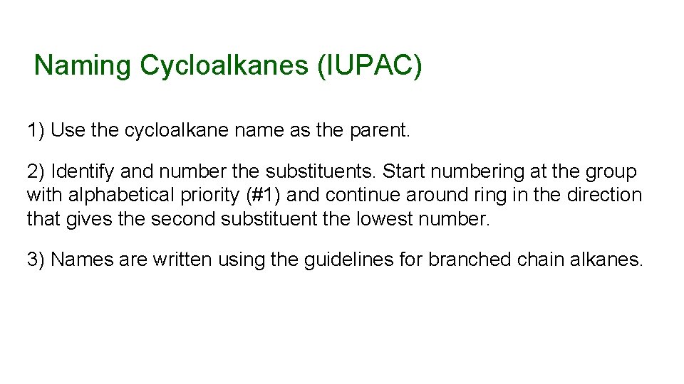 Naming Cycloalkanes (IUPAC) 1) Use the cycloalkane name as the parent. 2) Identify and