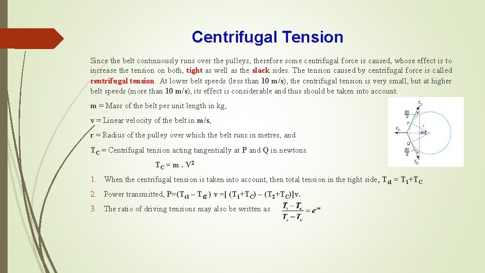 Centrifugal Tension Since the belt continuously runs over the pulleys, therefore some centrifugal force