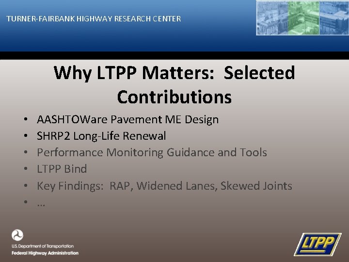 TURNER-FAIRBANK HIGHWAY RESEARCH CENTER Why LTPP Matters: Selected Contributions • • • AASHTOWare Pavement