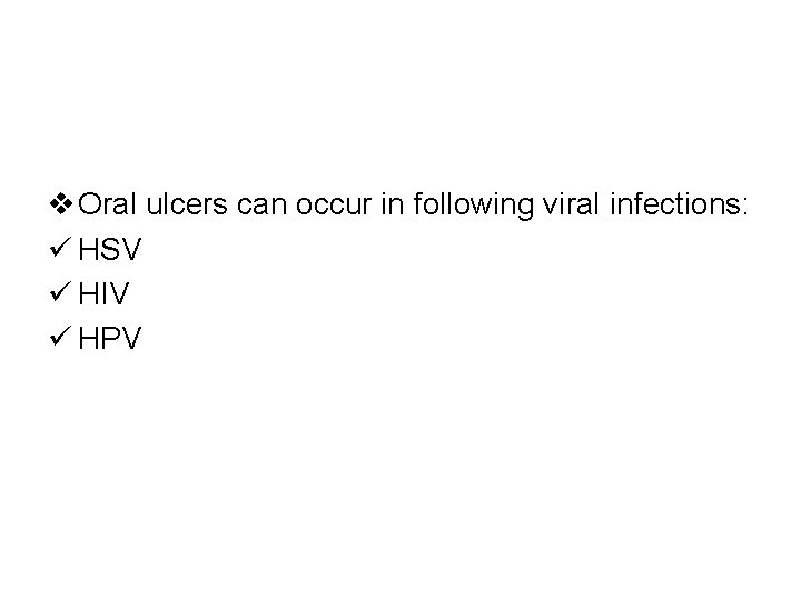  Oral ulcers can occur in following viral infections: HSV HIV HPV 