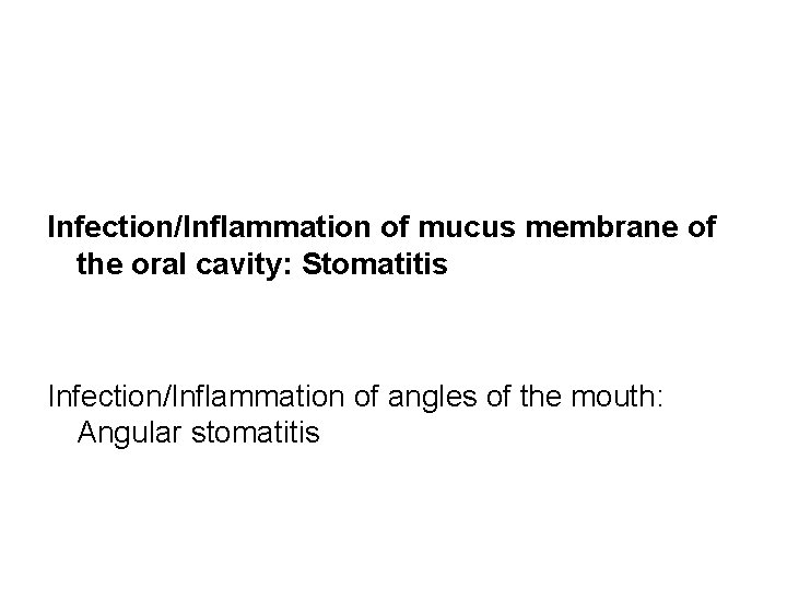 Infection/Inflammation of mucus membrane of the oral cavity: Stomatitis Infection/Inflammation of angles of the