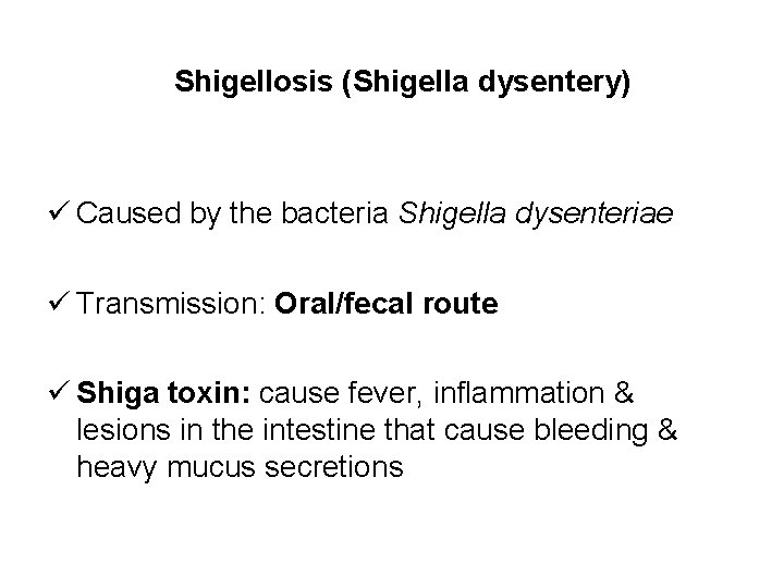 Shigellosis (Shigella dysentery) Caused by the bacteria Shigella dysenteriae Transmission: Oral/fecal route Shiga toxin: