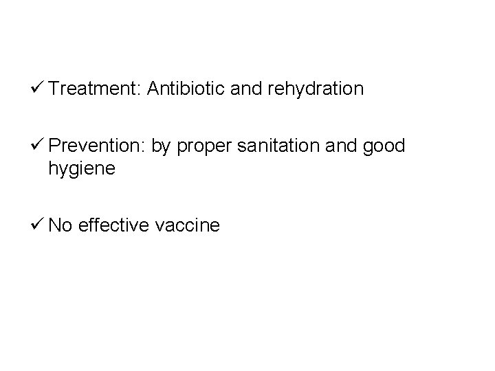  Treatment: Antibiotic and rehydration Prevention: by proper sanitation and good hygiene No effective