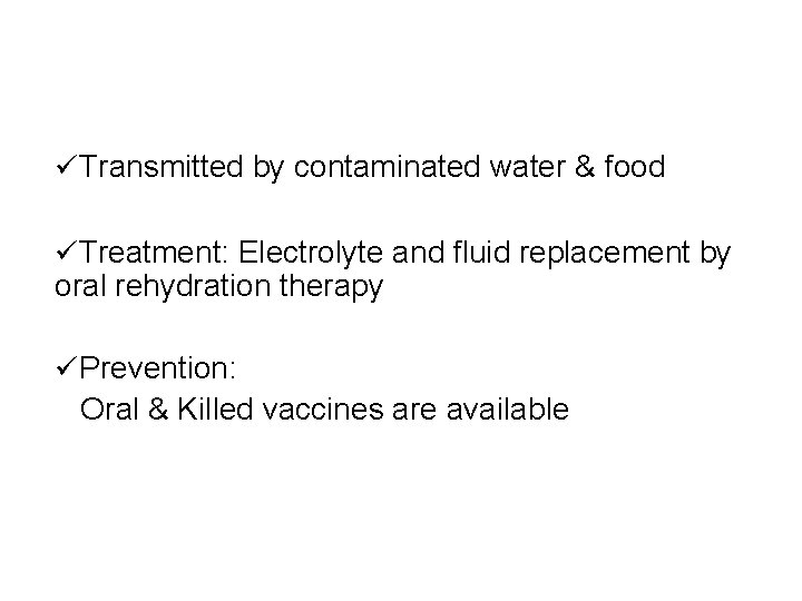  Transmitted by contaminated water & food Treatment: Electrolyte and fluid replacement by oral