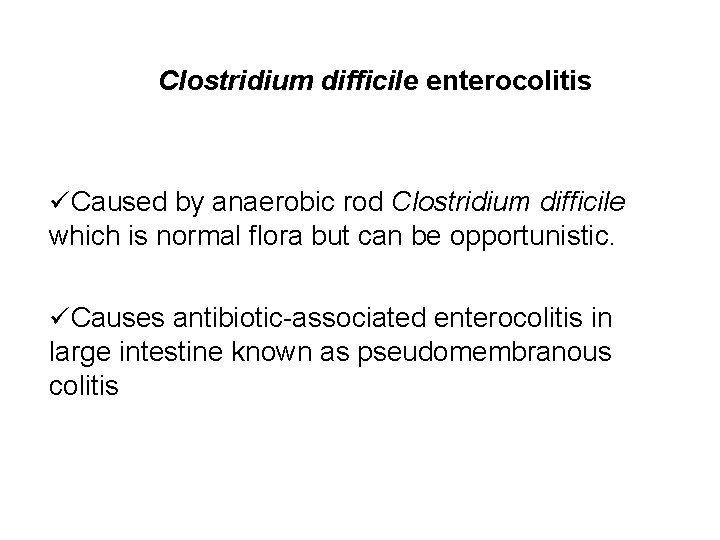 Clostridium difficile enterocolitis Caused by anaerobic rod Clostridium difficile which is normal flora but