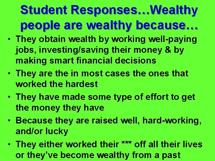Student Responses…Wealthy people are wealthy because… • They obtain wealth by working well-paying jobs,