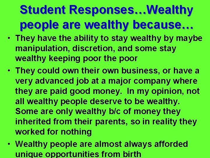 Student Responses…Wealthy people are wealthy because… • They have the ability to stay wealthy