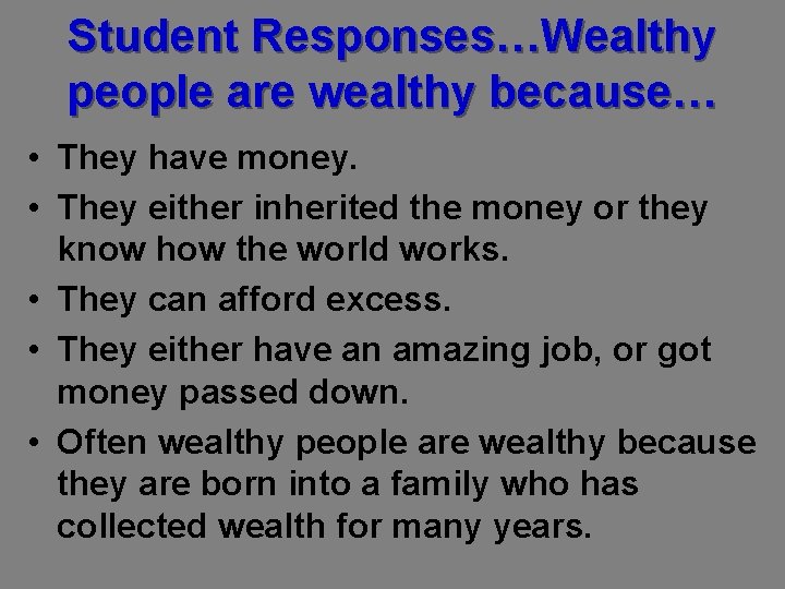 Student Responses…Wealthy people are wealthy because… • They have money. • They either inherited