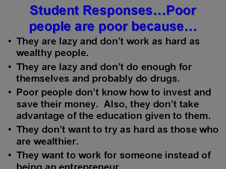 Student Responses…Poor people are poor because… • They are lazy and don’t work as