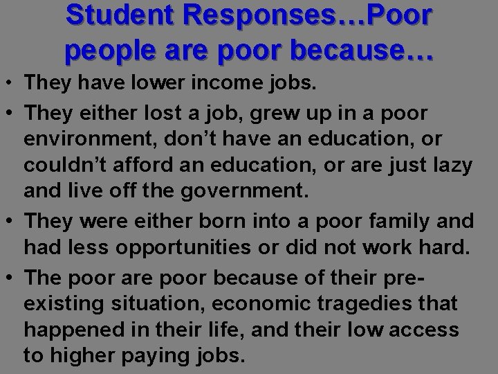 Student Responses…Poor people are poor because… • They have lower income jobs. • They