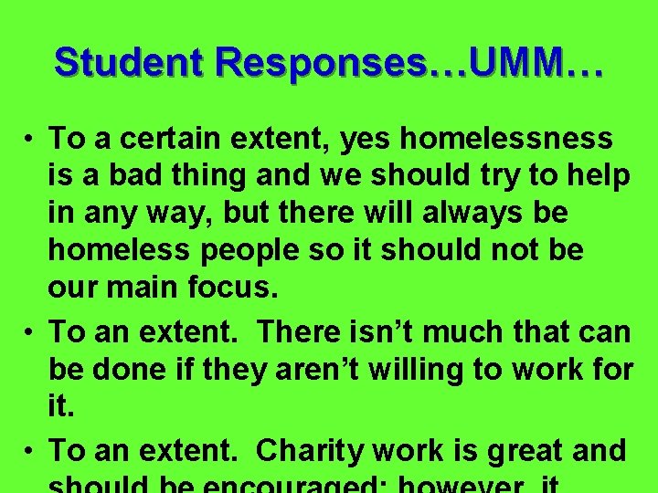 Student Responses…UMM… • To a certain extent, yes homelessness is a bad thing and