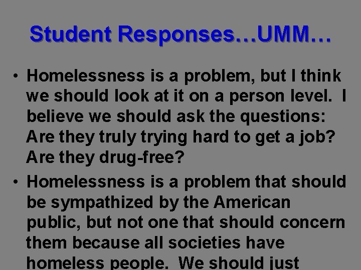 Student Responses…UMM… • Homelessness is a problem, but I think we should look at