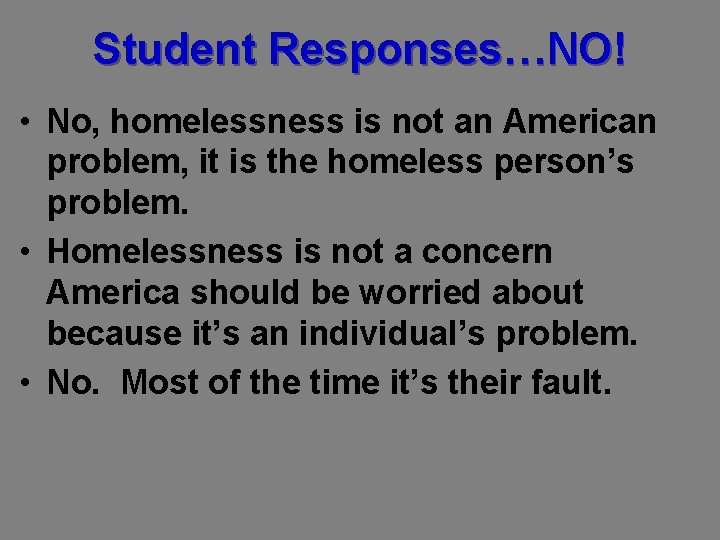 Student Responses…NO! • No, homelessness is not an American problem, it is the homeless