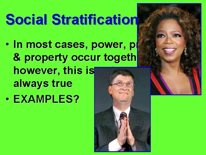 Social Stratification • In most cases, power, prestige & property occur together; however, this