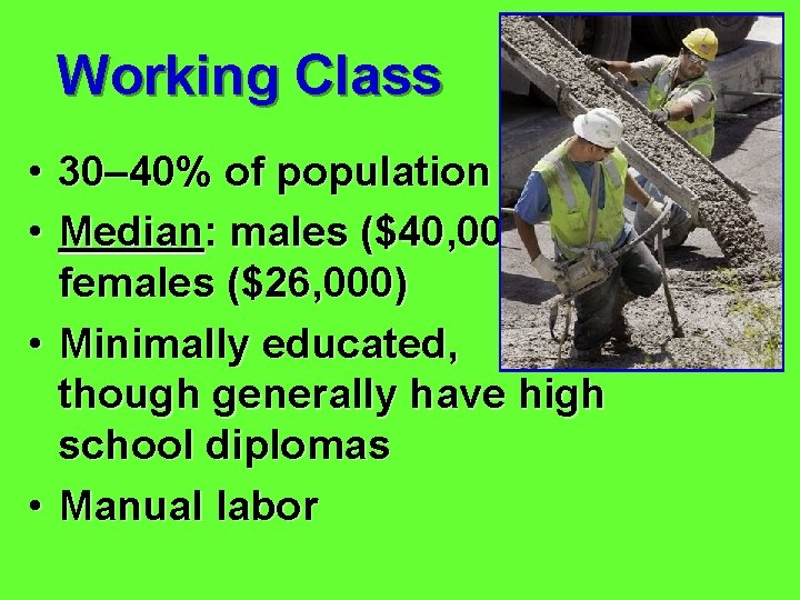 Working Class • 30– 40% of population • Median: males ($40, 000) & females
