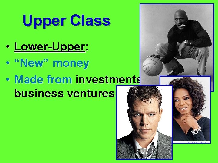 Upper Class • • • Lower-Upper: “New” money Made from investments, business ventures, etc.