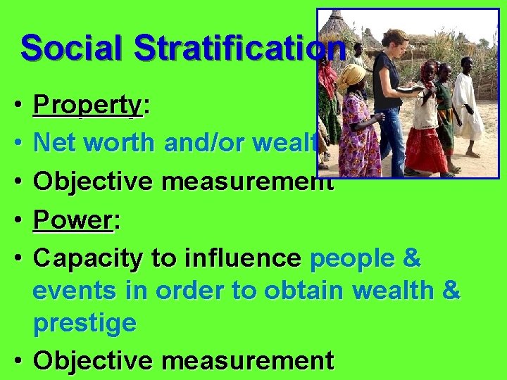 Social Stratification • • • Property: Net worth and/or wealth Objective measurement Power: Capacity