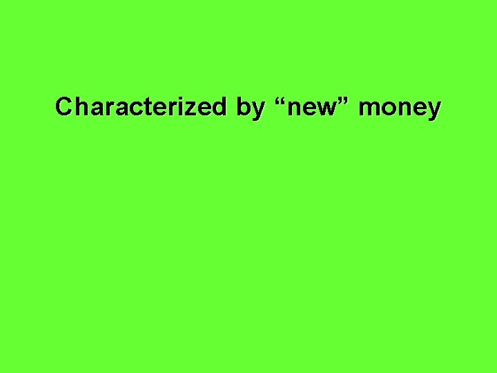 Characterized by “new” money 