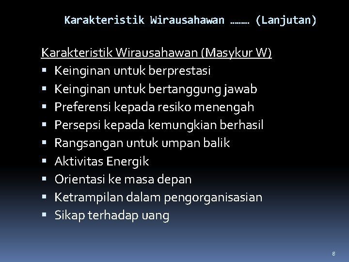 Karakteristik Wirausahawan ……… (Lanjutan) Karakteristik Wirausahawan (Masykur W) Keinginan untuk berprestasi Keinginan untuk bertanggung