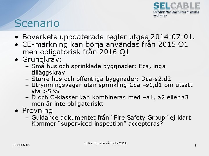Scenario • Boverkets uppdaterade regler utges 2014 -07 -01. • CE-märkning kan börja användas