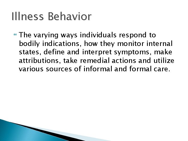 Illness Behavior The varying ways individuals respond to bodily indications, how they monitor internal