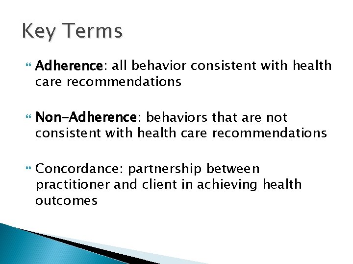 Key Terms Adherence: all behavior consistent with health care recommendations Non-Adherence: behaviors that are